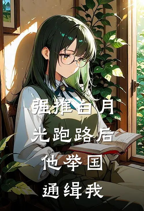 强推白月光跑路后，他举国通缉我