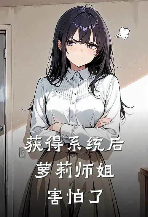 获得系统后，萝莉师姐害怕了
