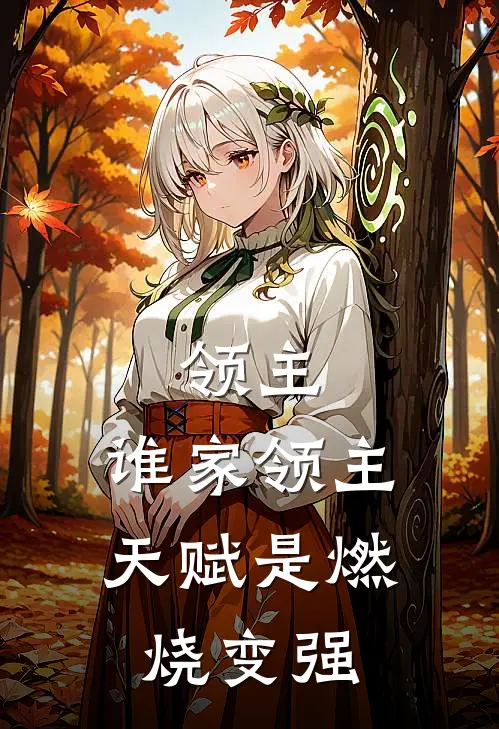领主，谁家领主天赋是燃烧变强叶戏雨炎甘燃热门的网络小说_热门的网络小说领主，谁家领主天赋是燃烧变强(叶戏雨炎甘燃)